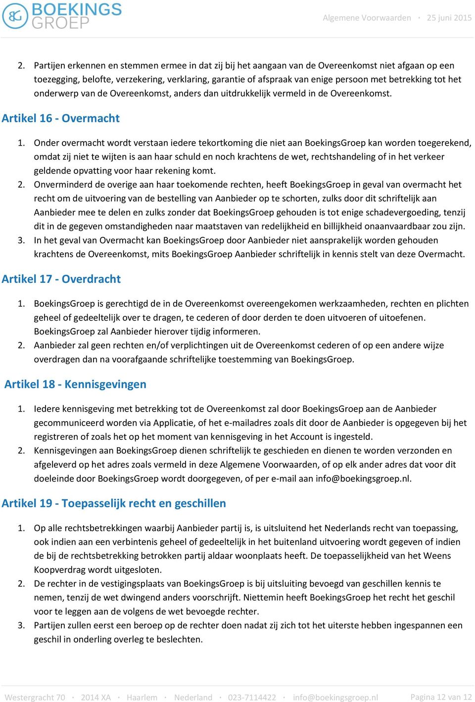 Onder overmacht wordt verstaan iedere tekortkoming die niet aan BoekingsGroep kan worden toegerekend, omdat zij niet te wijten is aan haar schuld en noch krachtens de wet, rechtshandeling of in het