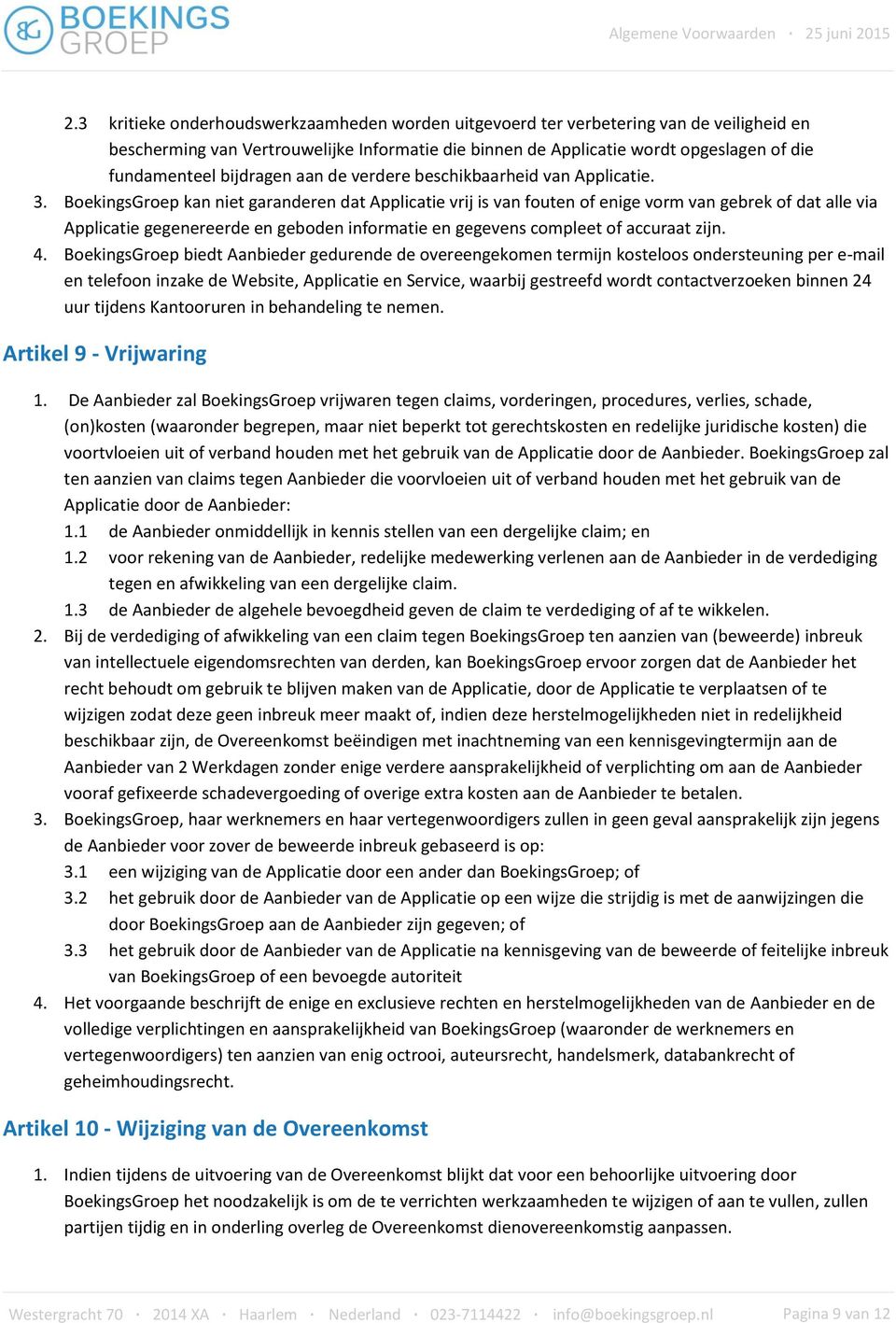 BoekingsGroep kan niet garanderen dat Applicatie vrij is van fouten of enige vorm van gebrek of dat alle via Applicatie gegenereerde en geboden informatie en gegevens compleet of accuraat zijn. 4.