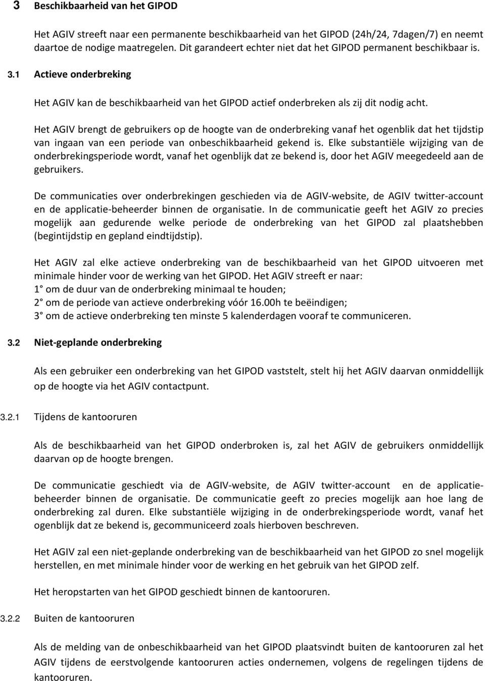 Het AGIV brengt de gebruikers op de hoogte van de onderbreking vanaf het ogenblik dat het tijdstip van ingaan van een periode van onbeschikbaarheid gekend is.