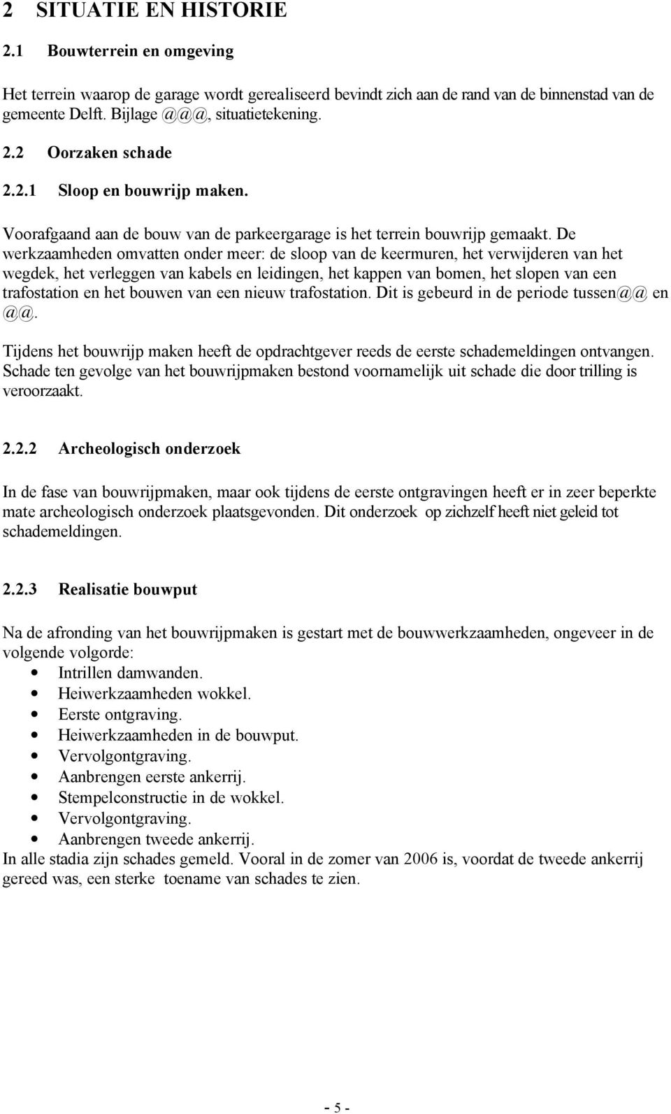 De werkzaamheden omvatten onder meer: de sloop van de keermuren, het verwijderen van het wegdek, het verleggen van kabels en leidingen, het kappen van bomen, het slopen van een trafostation en het