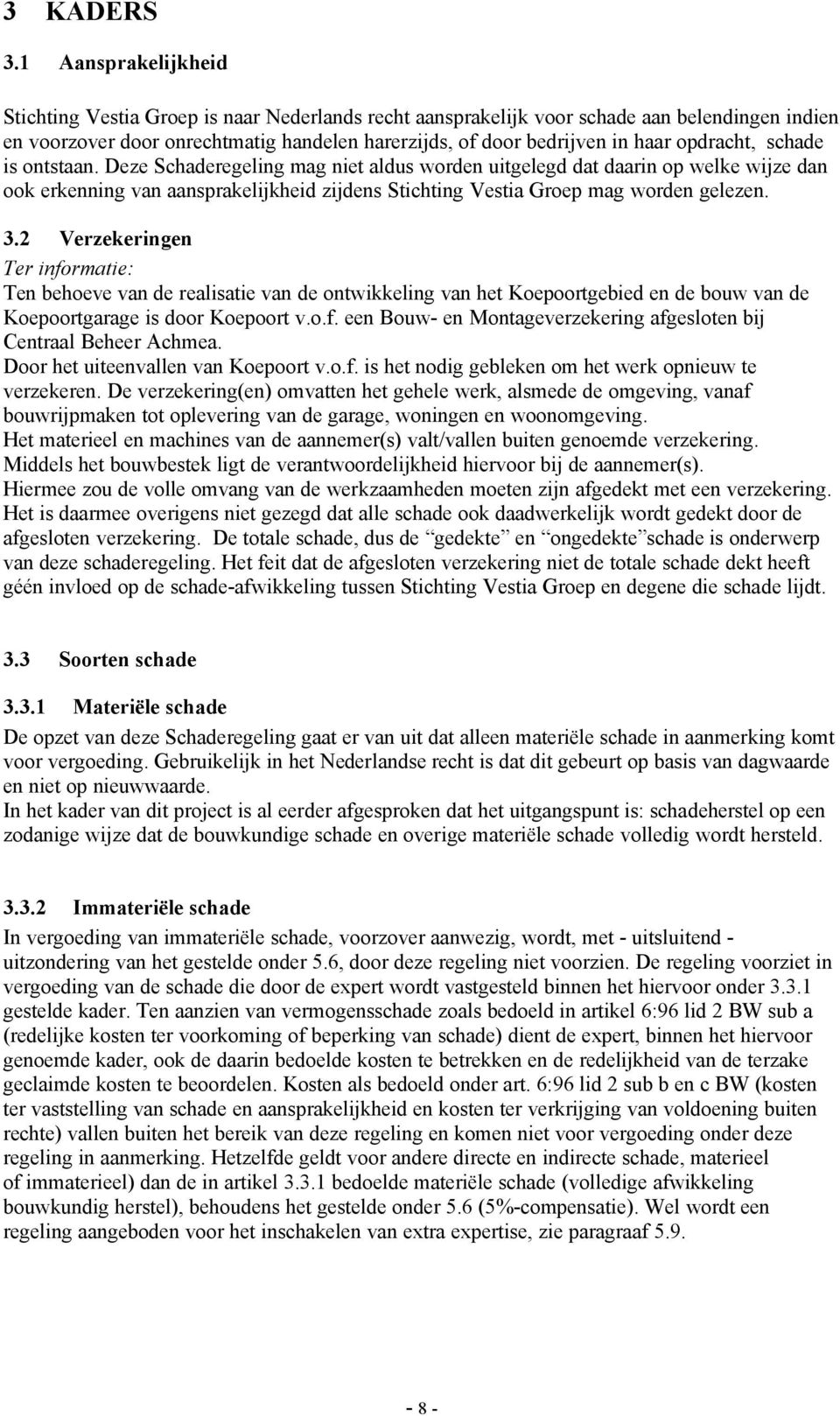 opdracht, schade is ontstaan. Deze Schaderegeling mag niet aldus worden uitgelegd dat daarin op welke wijze dan ook erkenning van aansprakelijkheid zijdens Stichting Vestia Groep mag worden gelezen.