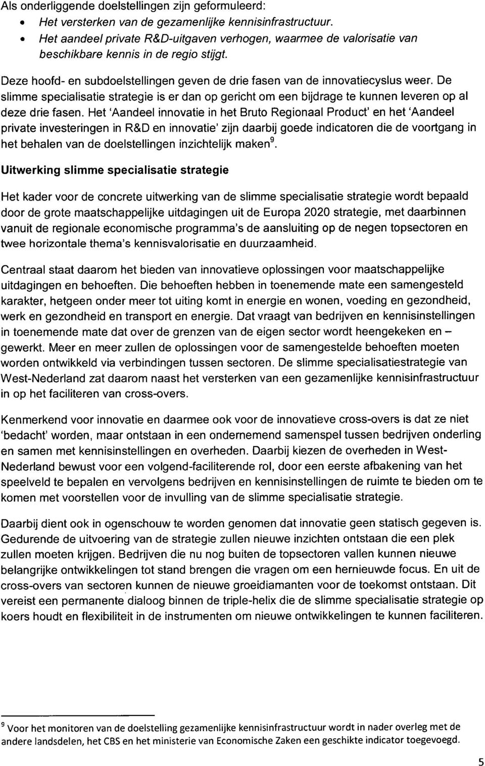 De slimme specialisatie strategie is er dan op gericht om een bijdrage te kunnen leveren op al deze drie fasen.