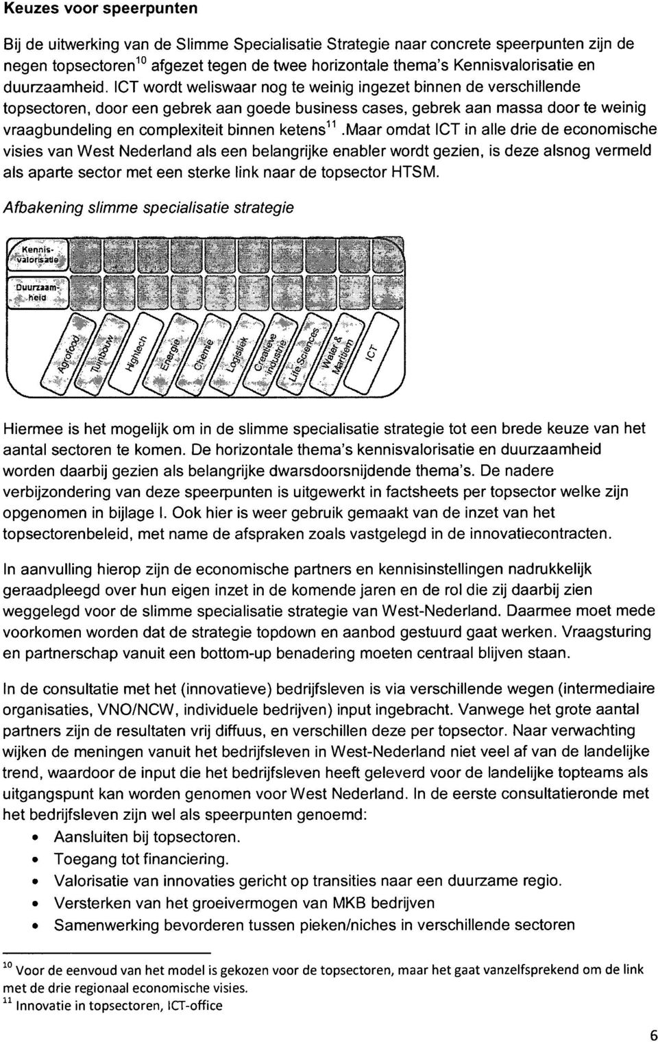 ICT wordt weliswaar nog te weinig ingezet binnen de verschillende topsectoren, door een gebrek aan goede business cases, gebrek aan massa door te weinig vraagbundeling en complexiteit binnen ketens".