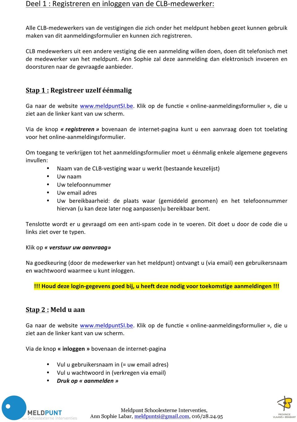 Ann Sophie zal deze aanmelding dan elektronisch invoeren en doorsturen naar de gevraagde aanbieder. Stap 1 : Registreer uzelf éénmalig Ga naar de website www.meldpuntsi.be.