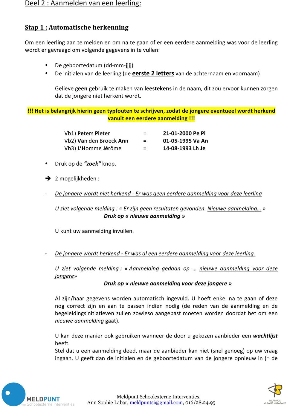 zou ervoor kunnen zorgen dat de jongere niet herkent wordt.!!! Het is belangrijk hierin geen typfouten te schrijven, zodat de jongere eventueel wordt herkend vanuit een eerdere aanmelding!