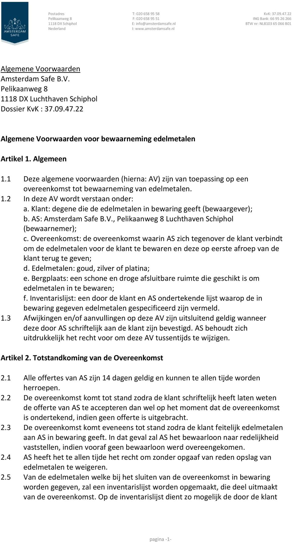 Klant: degene die de edelmetalen in bewaring geeft (bewaargever); b. AS: Amsterdam Safe B.V., Pelikaanweg 8 Luchthaven Schiphol (bewaarnemer); c.