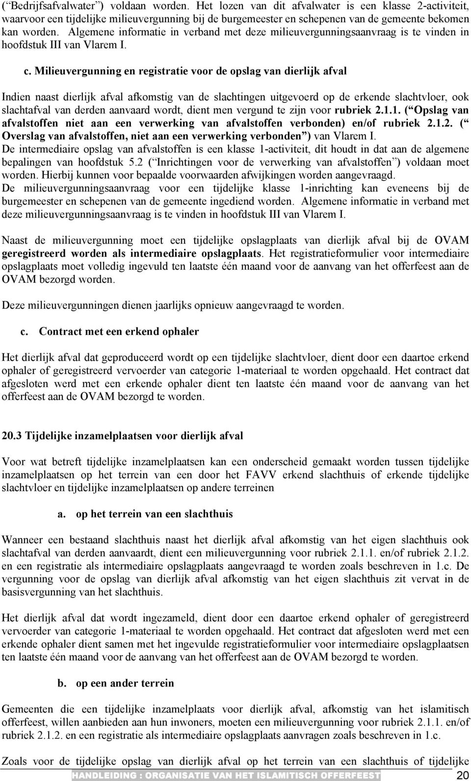 Algemene informatie in verband met deze milieuvergunningsaanvraag is te vinden in hoofdstuk III van Vlarem I. c.