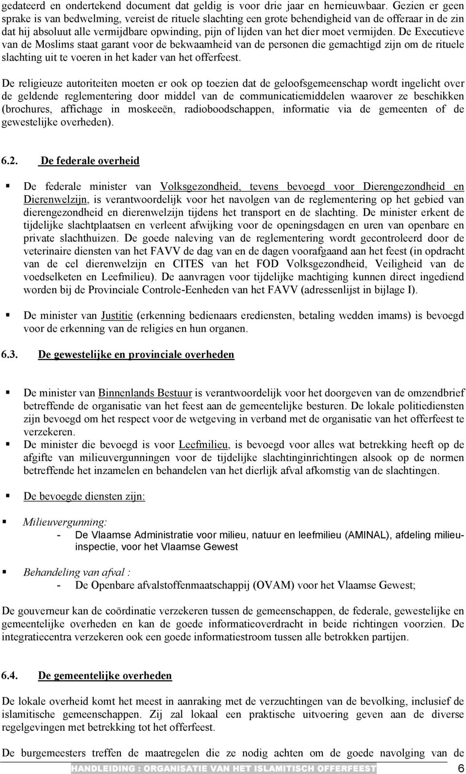 vermijden. De Executieve van de Moslims staat garant voor de bekwaamheid van de personen die gemachtigd zijn om de rituele slachting uit te voeren in het kader van het offerfeest.