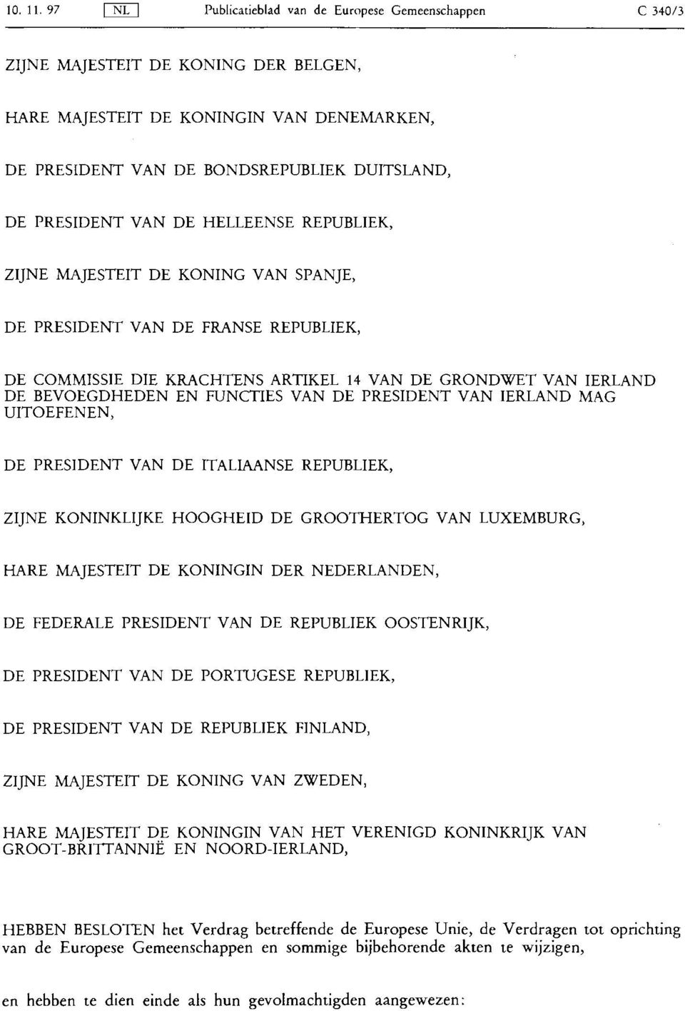 DE COMMISSIE DIE KRACHTENS ARTIKEL 14 VAN DE GRONDWET VAN IERLAND DE BEVOEGDHEDEN EN FUNCTIES VAN DE PRESIDENT VAN IERLAND MAG UITOEFENEN, DE PRESIDENT VAN DE ITALIAANSE REPUBLIEK, ZIJNE KONINKLIJKE