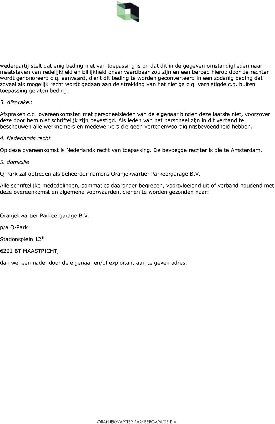 q. buiten toepassing gelaten beding. 3. Afspraken Afspraken c.q. overeenkomsten met personeelsleden van de eigenaar binden deze laatste niet, voorzover deze door hem niet schriftelijk zijn bevestigd.