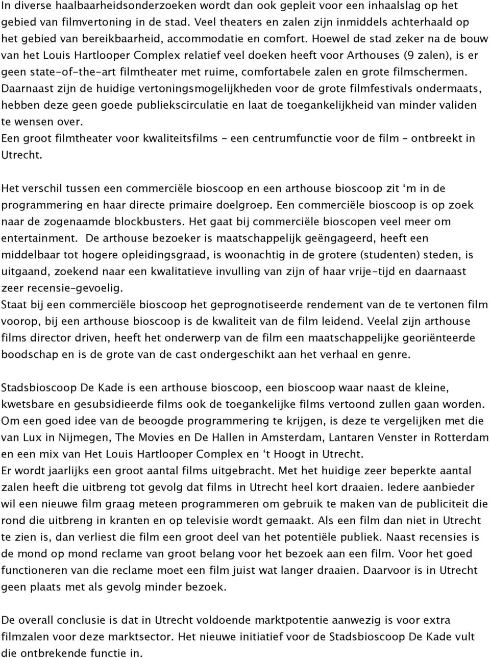 Hoewel de stad zeker na de bouw van het Louis Hartlooper Complex relatief veel doeken heeft voor Arthouses (9 zalen), is er geen state-of-the-art filmtheater met ruime, comfortabele zalen en grote