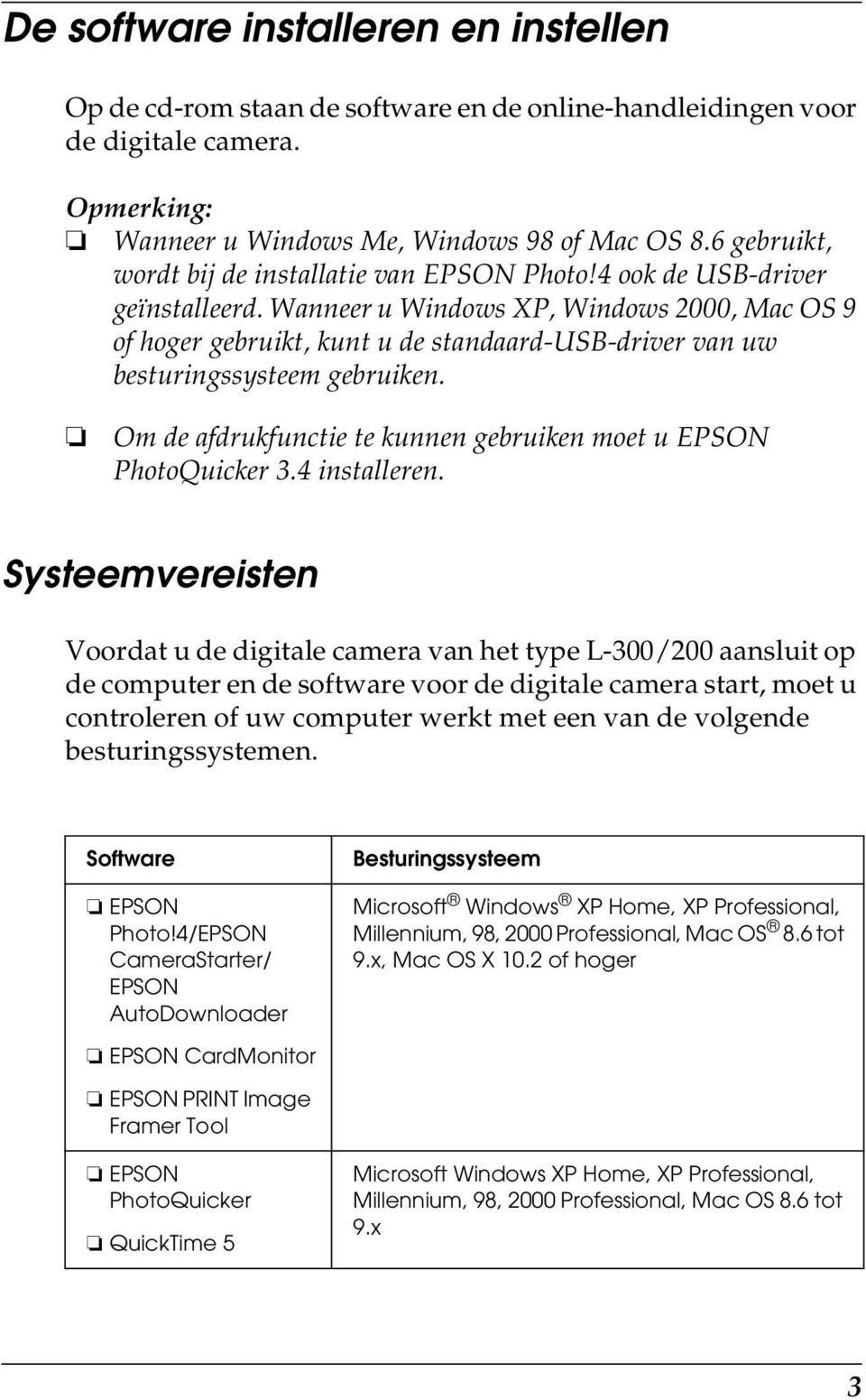 Wanneer u Windows XP, Windows 2000, Mac OS 9 of hoger gebruikt, kunt u de standaard-usb-driver van uw besturingssysteem gebruiken. Om de afdrukfunctie te kunnen gebruiken moet u EPSON PhotoQuicker 3.