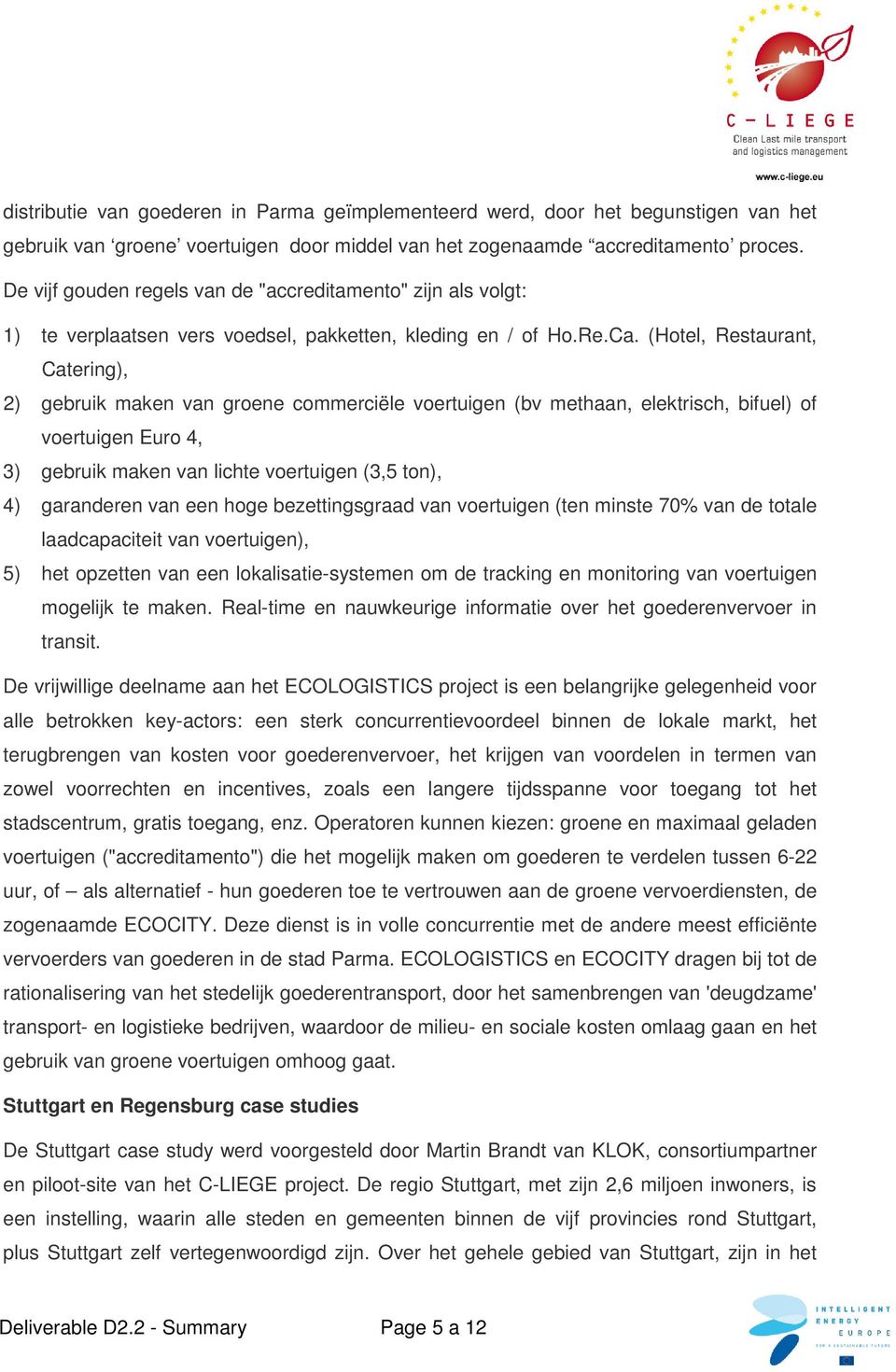 (Hotel, Restaurant, Catering), 2) gebruik maken van groene commerciële voertuigen (bv methaan, elektrisch, bifuel) of voertuigen Euro 4, 3) gebruik maken van lichte voertuigen (3,5 ton), 4)