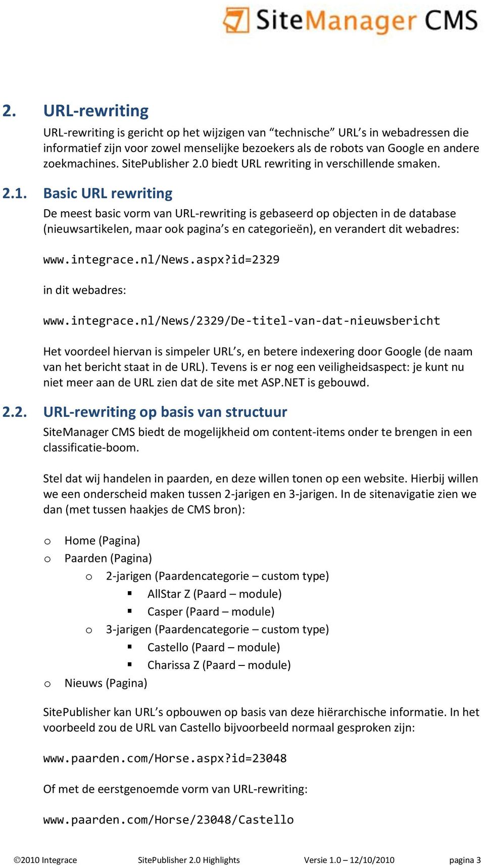 Basic URL rewriting De meest basic vorm van URL-rewriting is gebaseerd op objecten in de database (nieuwsartikelen, maar ook pagina s en categorieën), en verandert dit webadres: www.integrace.nl/news.