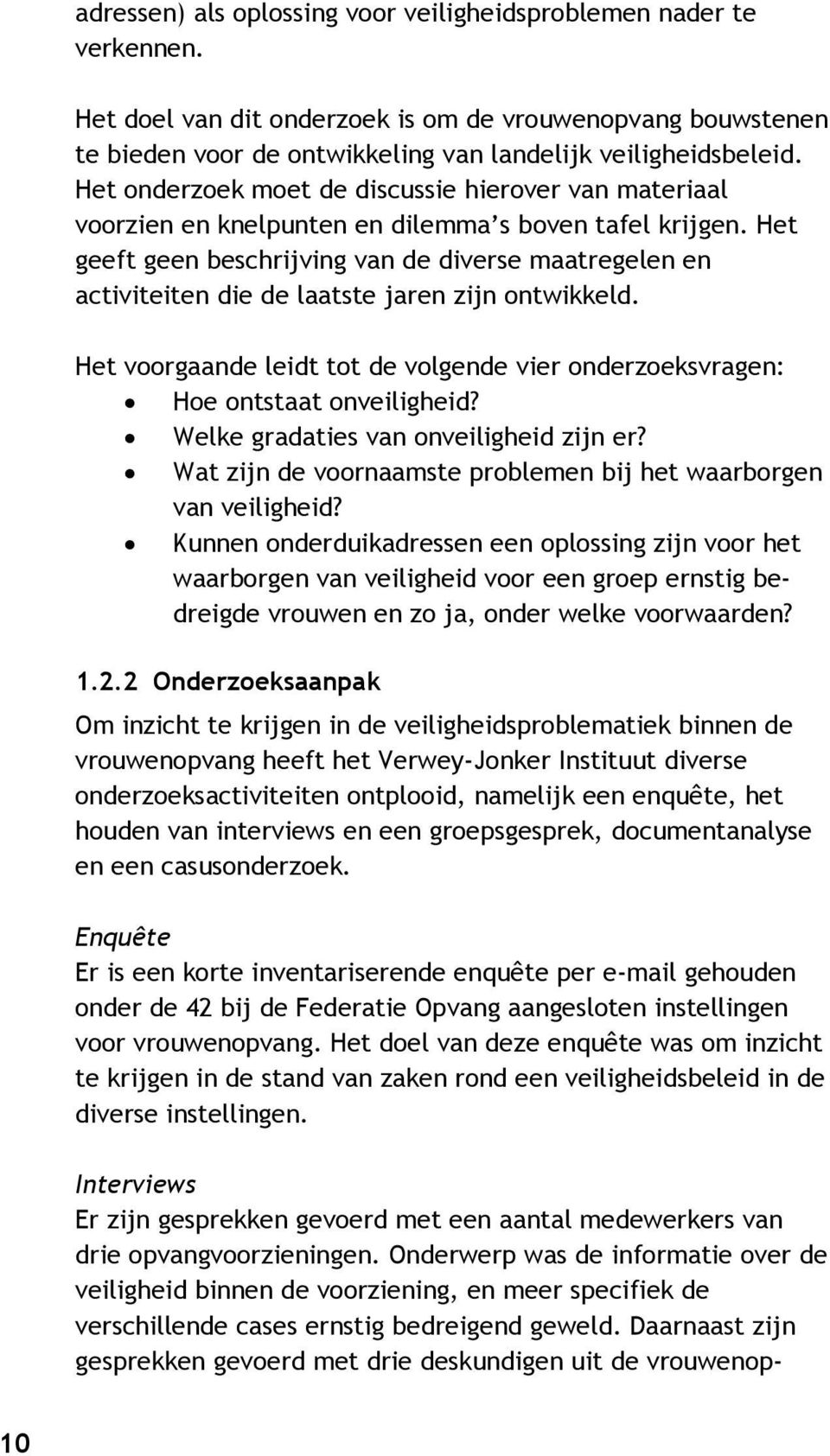 Het geeft geen beschrijving van de diverse maatregelen en activiteiten die de laatste jaren zijn ontwikkeld. Het voorgaande leidt tot de volgende vier onderzoeksvragen: Hoe ontstaat onveiligheid?