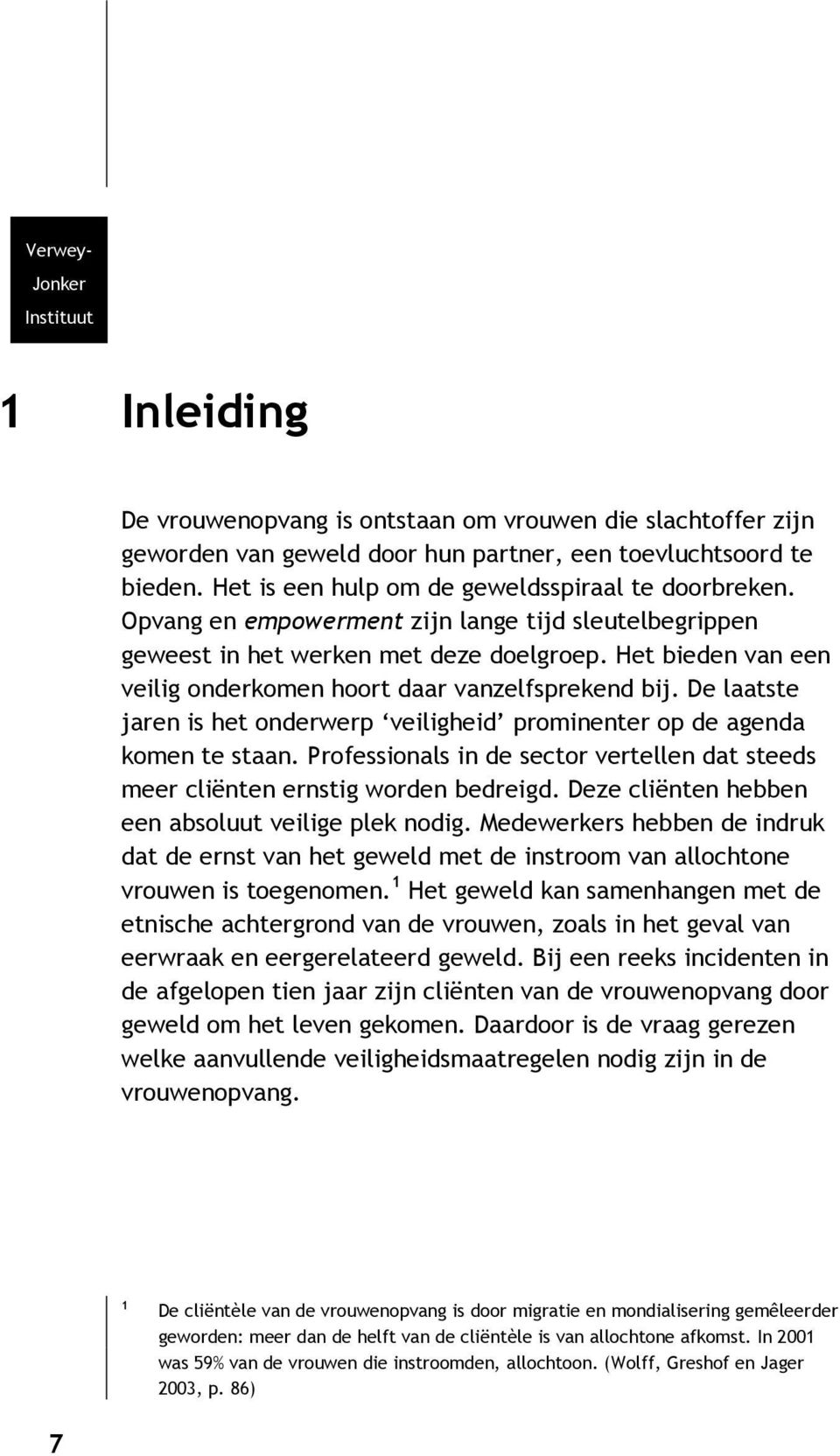 Het bieden van een veilig onderkomen hoort daar vanzelfsprekend bij. De laatste jaren is het onderwerp veiligheid prominenter op de agenda komen te staan.