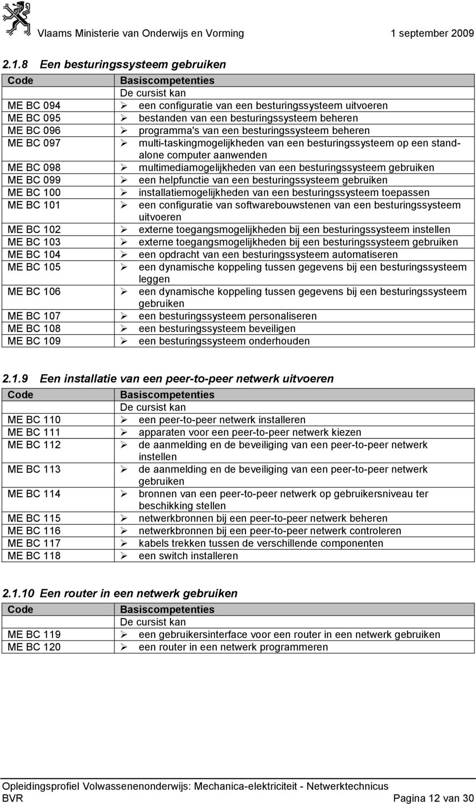 ME BC 099 een helpfunctie van een besturingssysteem gebruiken ME BC 100 installatiemogelijkheden van een besturingssysteem toepassen ME BC 101 een configuratie van softwarebouwstenen van een