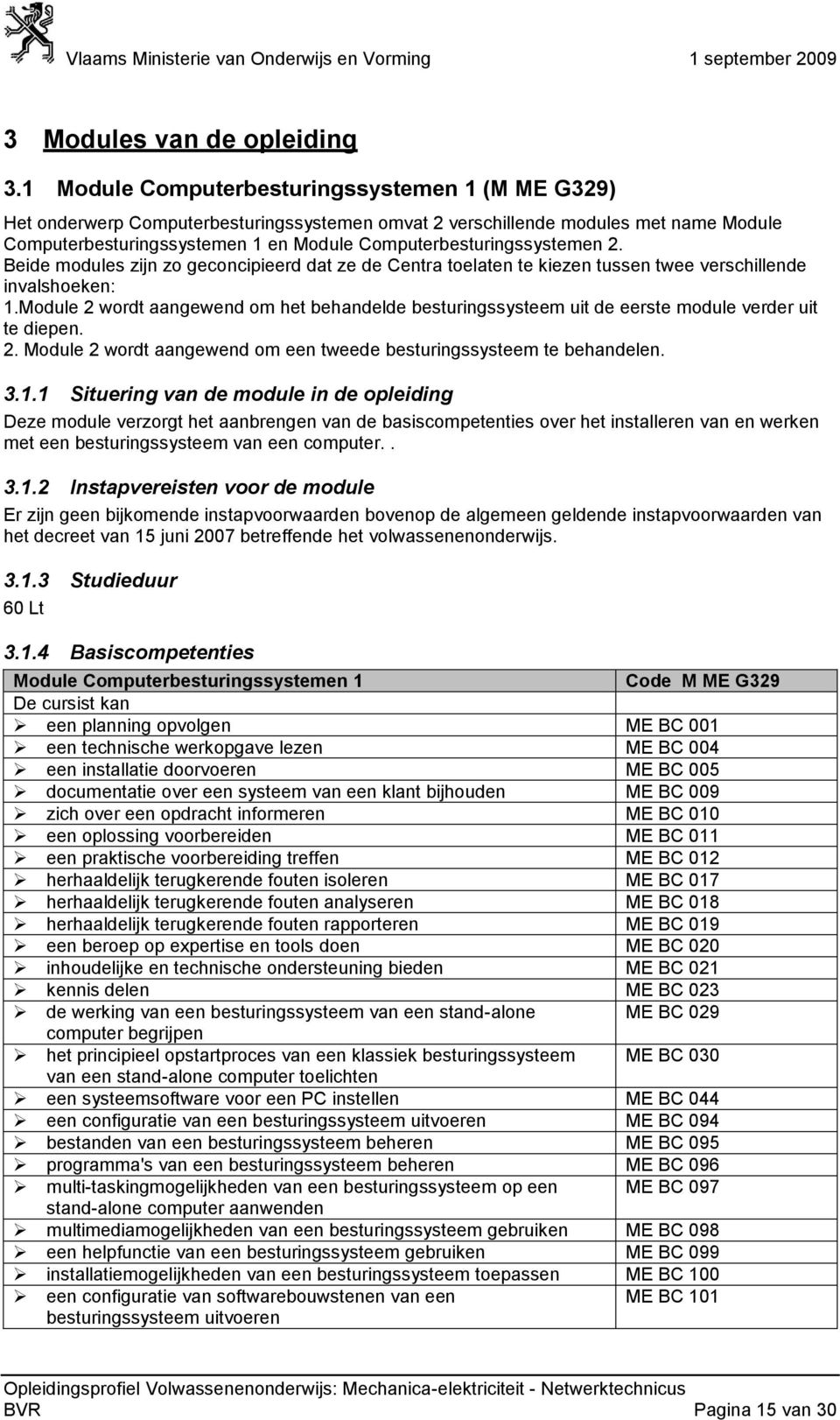 Computerbesturingssystemen 2. Beide modules zijn zo geconcipieerd dat ze de Centra toelaten te kiezen tussen twee verschillende invalshoeken: 1.