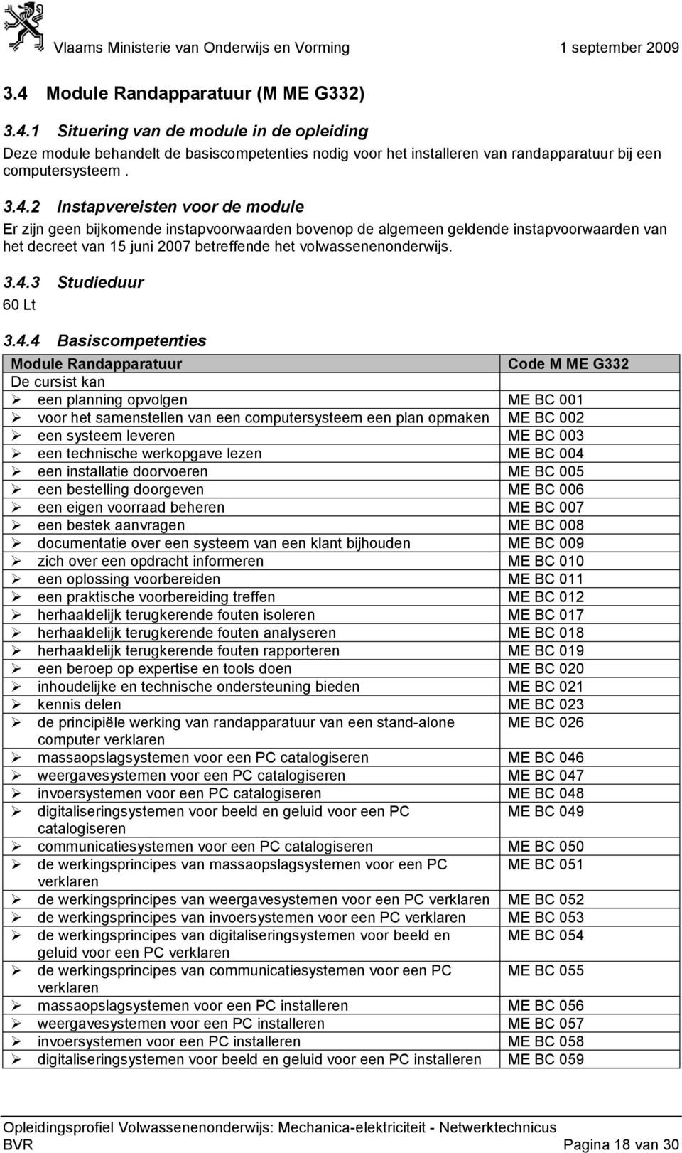 leveren ME BC 003 een technische werkopgave lezen ME BC 004 een installatie doorvoeren ME BC 005 een bestelling doorgeven ME BC 006 een eigen voorraad beheren ME BC 007 een bestek aanvragen ME BC 008