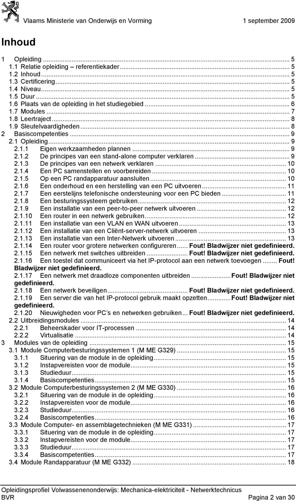 .. 9 2.1.3 De principes van een netwerk verklaren... 10 2.1.4 Een PC samenstellen en voorbereiden... 10 2.1.5 Op een PC randapparatuur aansluiten... 10 2.1.6 Een onderhoud en een herstelling van een PC uitvoeren.