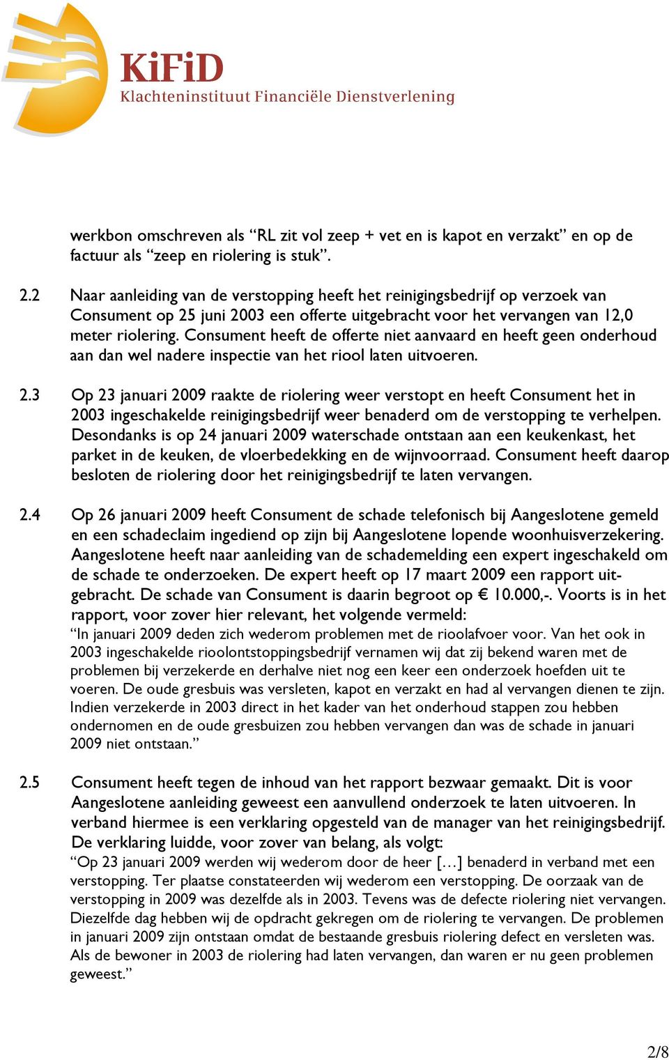 Consument heeft de offerte niet aanvaard en heeft geen onderhoud aan dan wel nadere inspectie van het riool laten uitvoeren. 2.