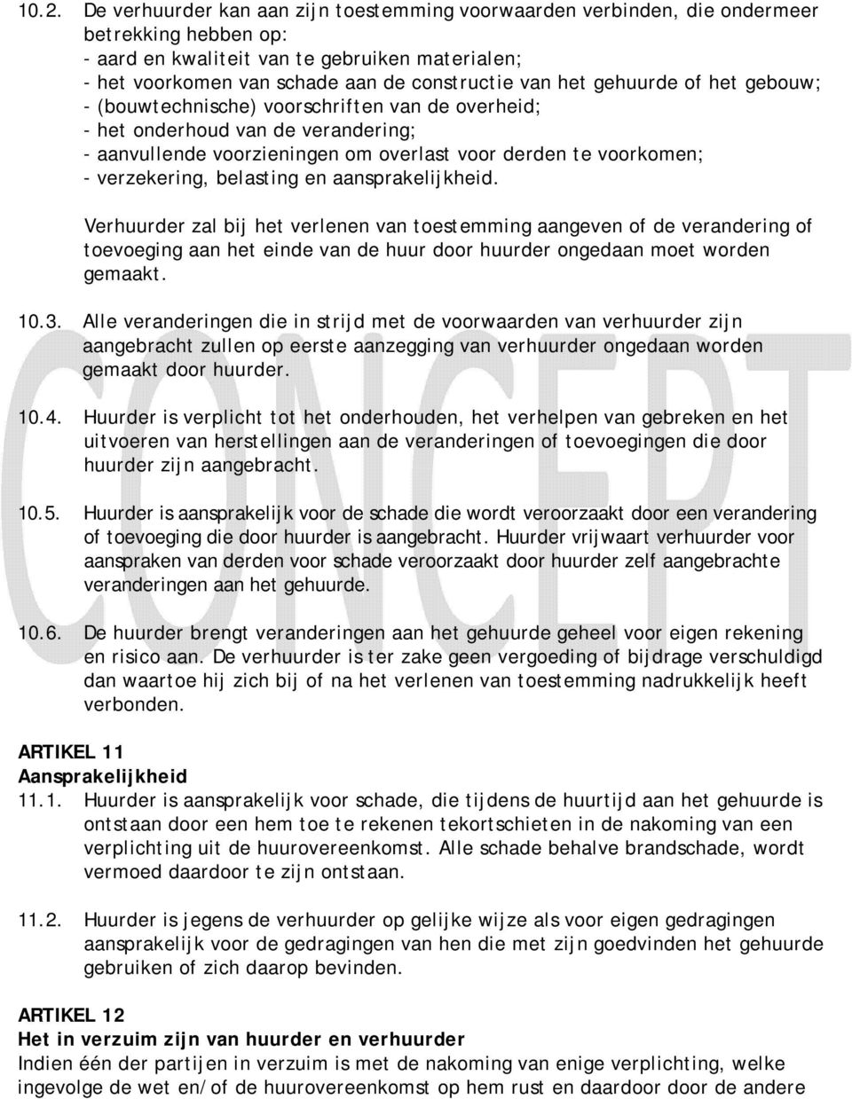 belasting en aansprakelijkheid. Verhuurder zal bij het verlenen van toestemming aangeven of de verandering of toevoeging aan het einde van de huur door huurder ongedaan moet worden gemaakt. 10.3.