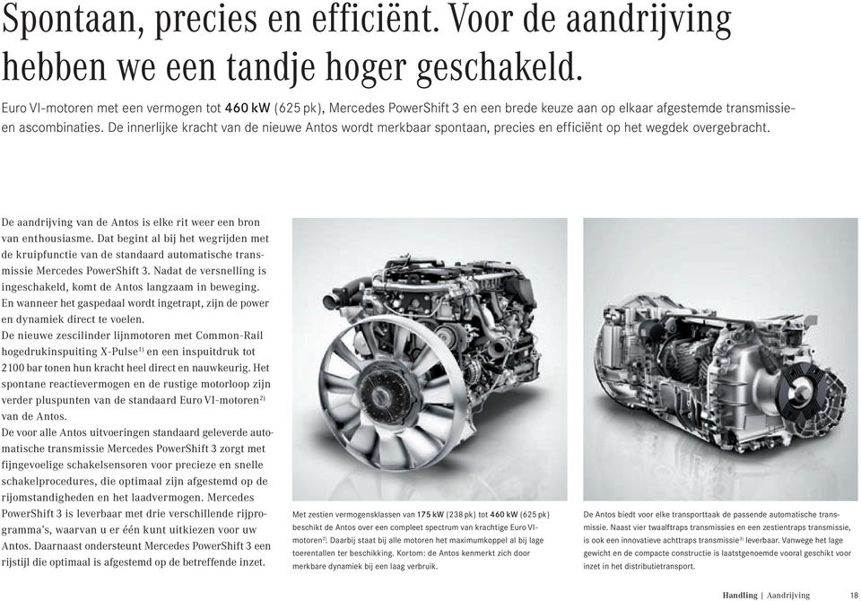 De innerlijke kracht van de nieuwe Antos wordt merkbaar spontaan, precies en efficiënt op het wegdek overgebracht. De aandrijving van de Antos is elke rit weer een bron van enthousiasme.