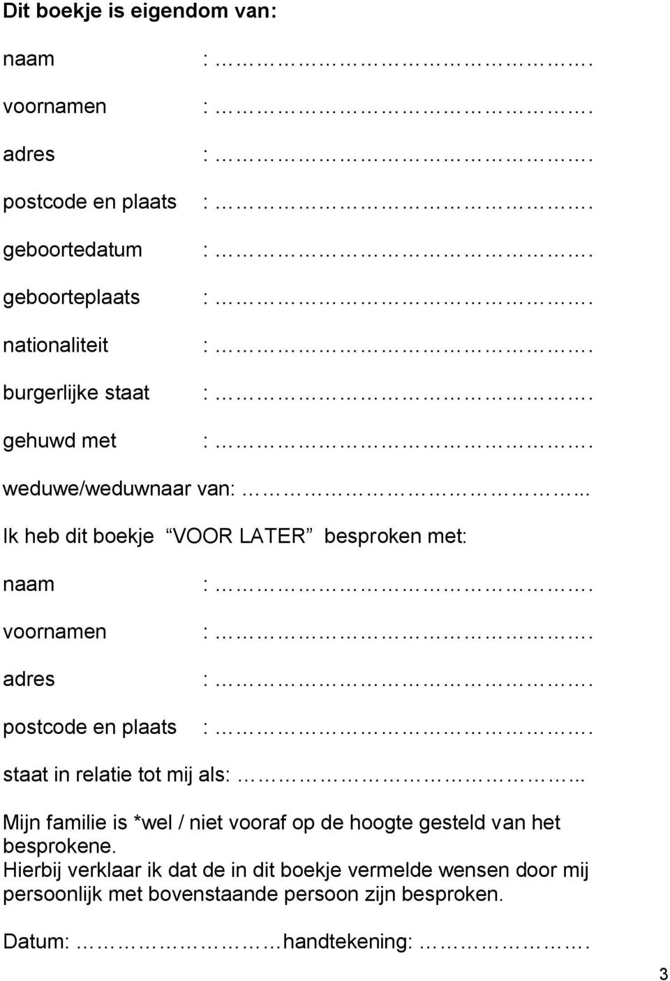 .. Ik heb dit boekje VOOR LATER besproken met: voornamen postcode en plaats staat in relatie tot mij als:.