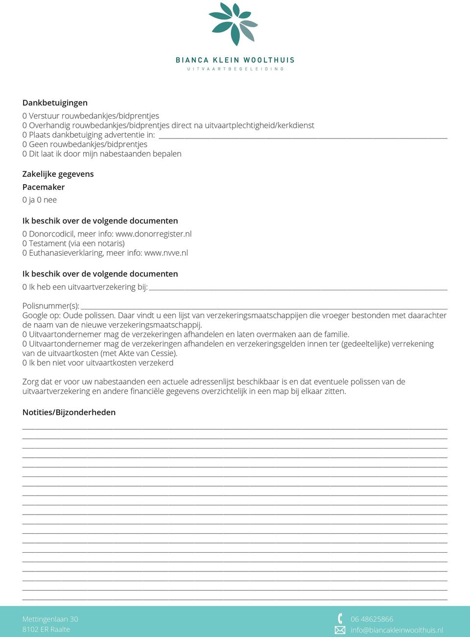 nl 0 Testament (via een notaris) 0 Euthanasieverklaring, meer info: www.nvve.nl Ik beschik over de volgende documenten 0 Ik heb een uitvaartverzekering bij: Polisnummer(s): Google op: Oude polissen.