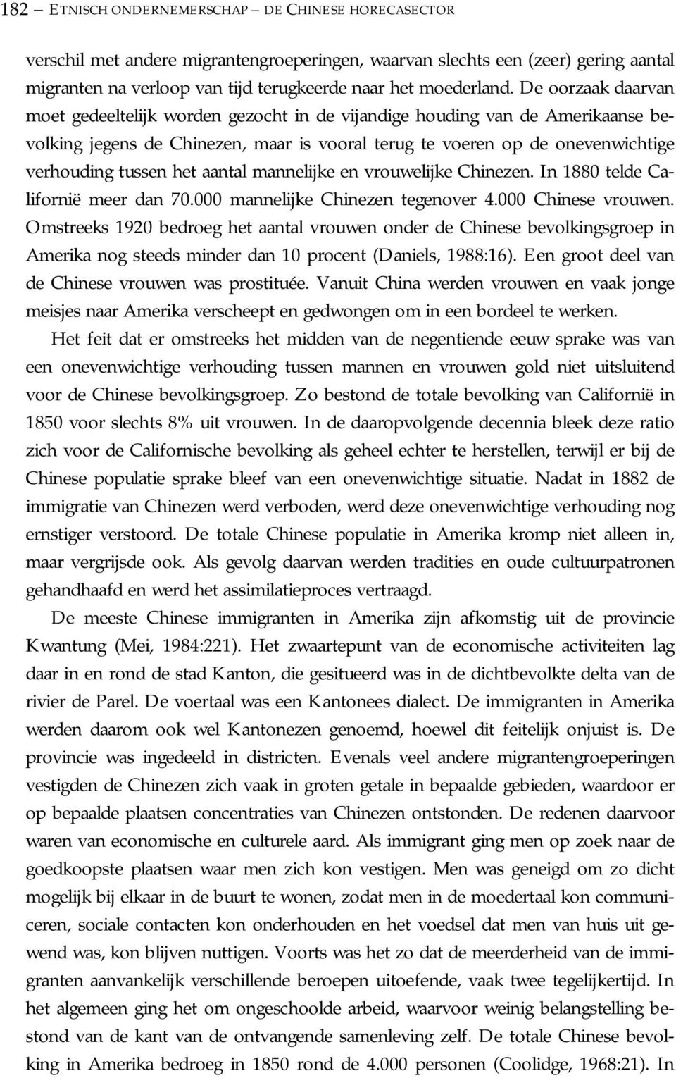 aantal mannelijke en vrouwelijke Chinezen. In 1880 telde Californië meer dan 70.000 mannelijke Chinezen tegenover 4.000 Chinese vrouwen.