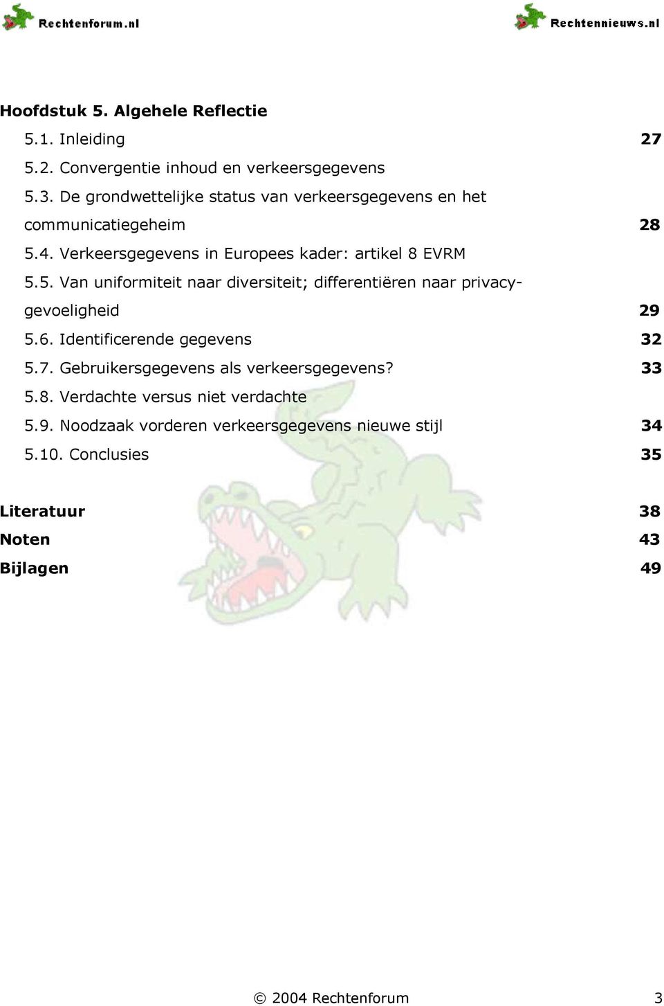 4. Verkeersgegevens in Europees kader: artikel 8 EVRM 5.5. Van uniformiteit naar diversiteit; differentiëren naar privacygevoeligheid 29 5.6.