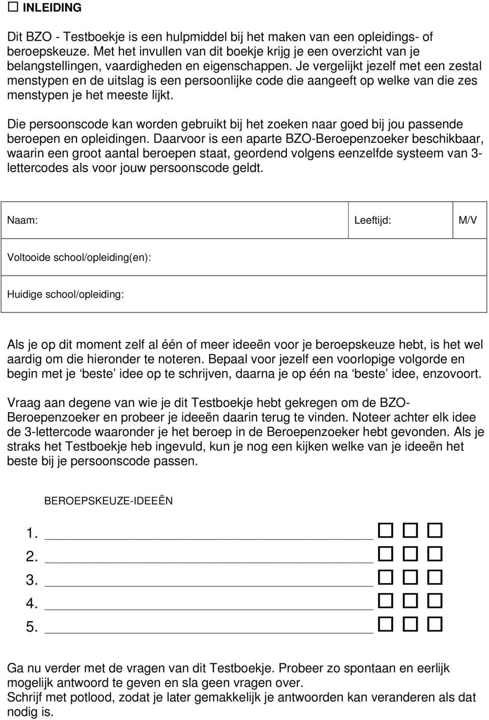 Je vergelijkt jezelf met een zestal menstypen en de uitslag is een persoonlijke code die aangeeft op welke van die zes menstypen je het meeste lijkt.