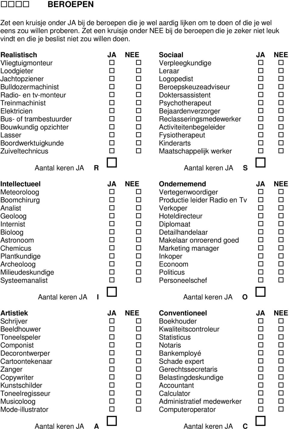 Realistisch JA NEE Sociaal JA NEE Vliegtuigmonteur Verpleegkundige Loodgieter Leraar Jachtopziener Logopedist Bulldozermachinist Beroepskeuzeadviseur Radio- en tv-monteur Doktersassistent