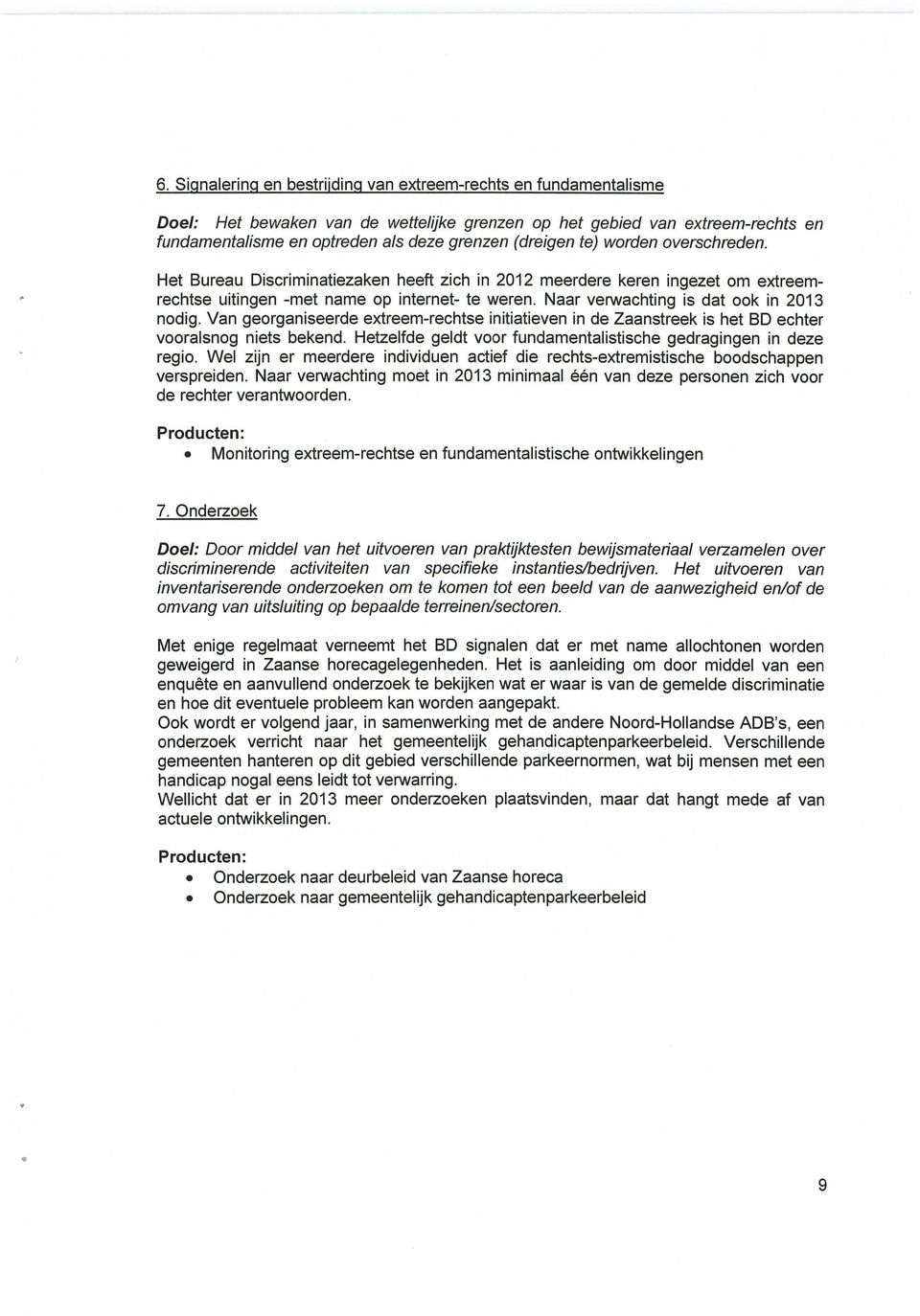 Naar verwachting is dat ook in 2013 nodig. Van georganiseerde extreem-rechtse initiatieven in de Zaanstreek is het BD echter vooralsnog niets bekend.