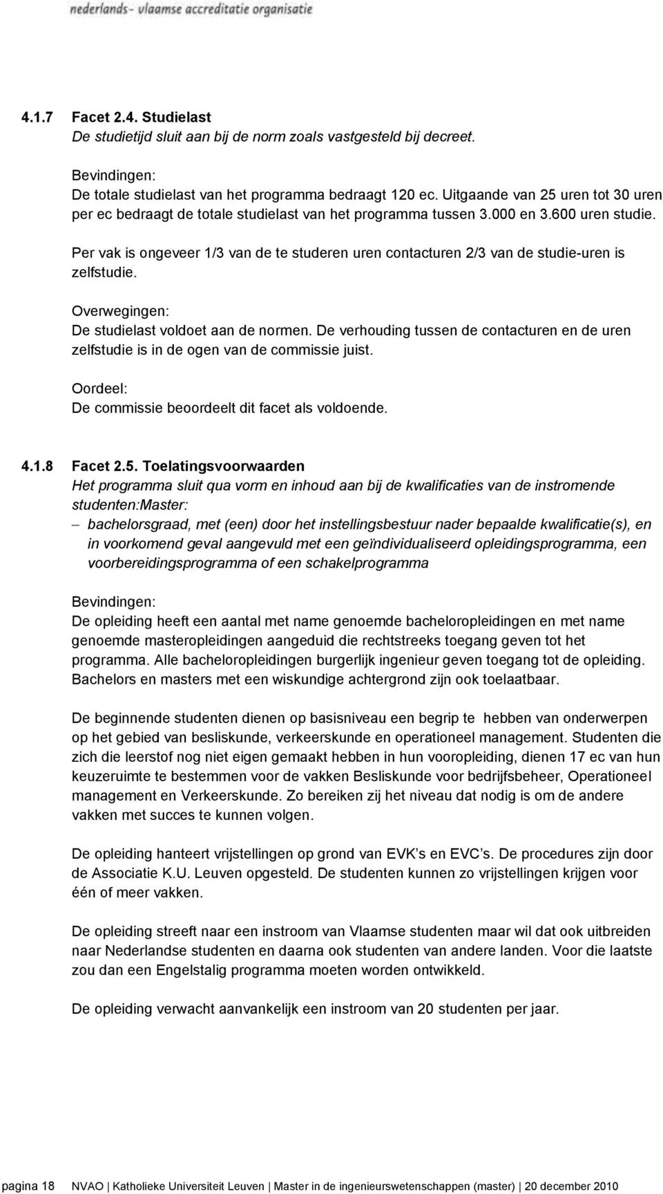 Per vak is ongeveer 1/3 van de te studeren uren contacturen 2/3 van de studie-uren is zelfstudie. Overwegingen: De studielast voldoet aan de normen.