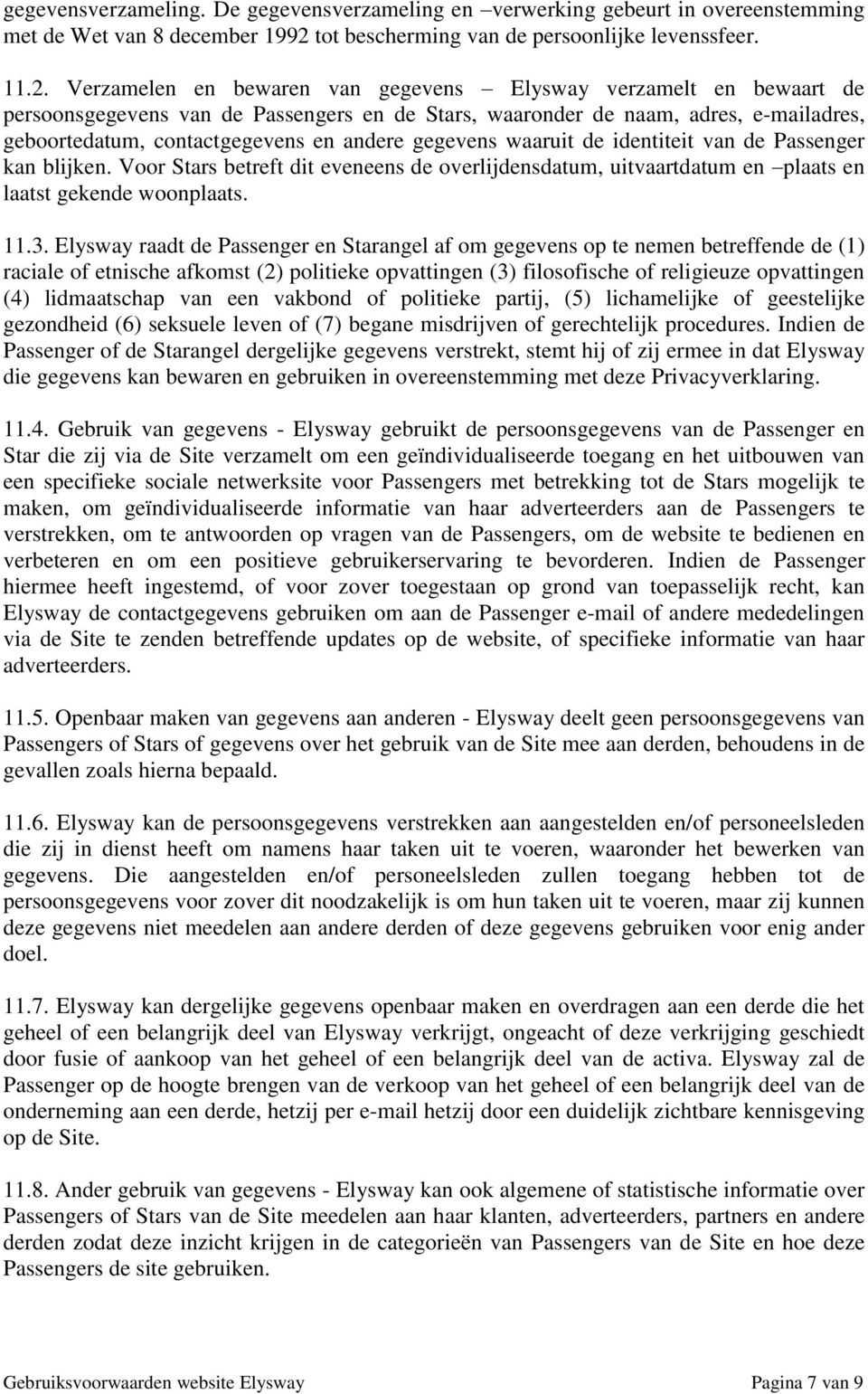 Verzamelen en bewaren van gegevens Elysway verzamelt en bewaart de persoonsgegevens van de Passengers en de Stars, waaronder de naam, adres, e-mailadres, geboortedatum, contactgegevens en andere
