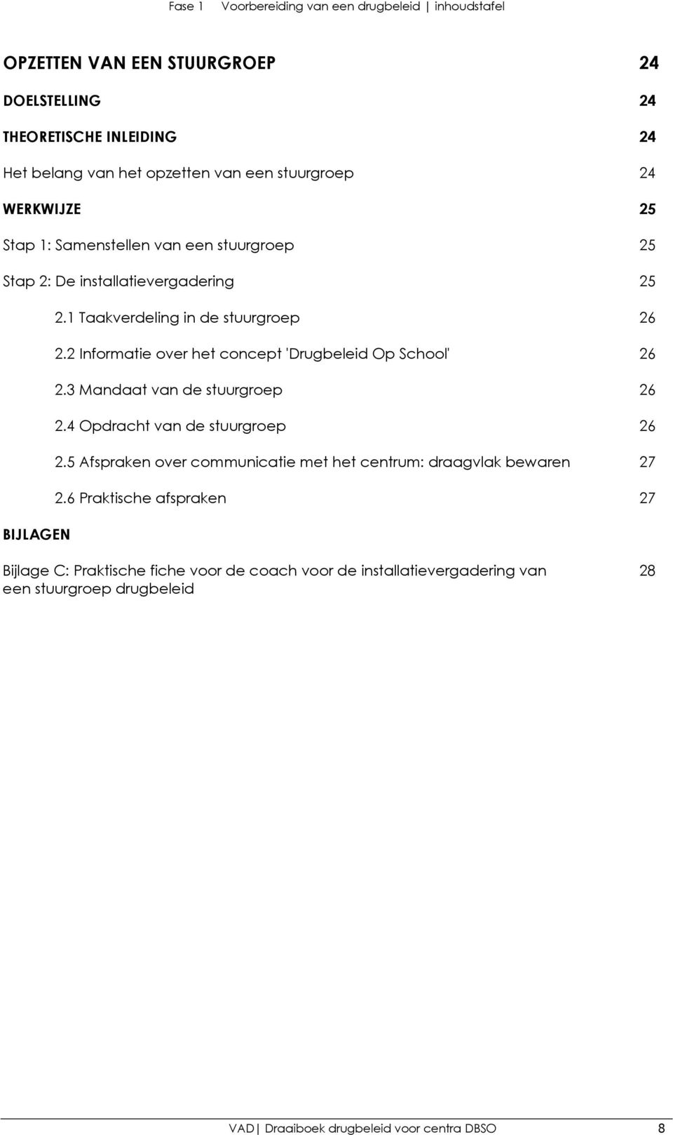 2 Informatie over het concept 'Drugbeleid Op School' 26 2.3 Mandaat van de stuurgroep 26 2.4 Opdracht van de stuurgroep 26 2.