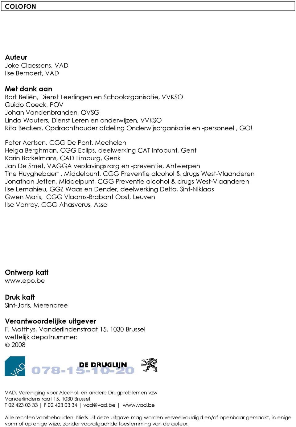 Peter Aertsen, CGG De Pont, Mechelen Helga Berghman, CGG Eclips, deelwerking CAT Infopunt, Gent Karin Borkelmans, CAD Limburg, Genk Jan De Smet, VAGGA verslavingszorg en -preventie, Antwerpen Tine