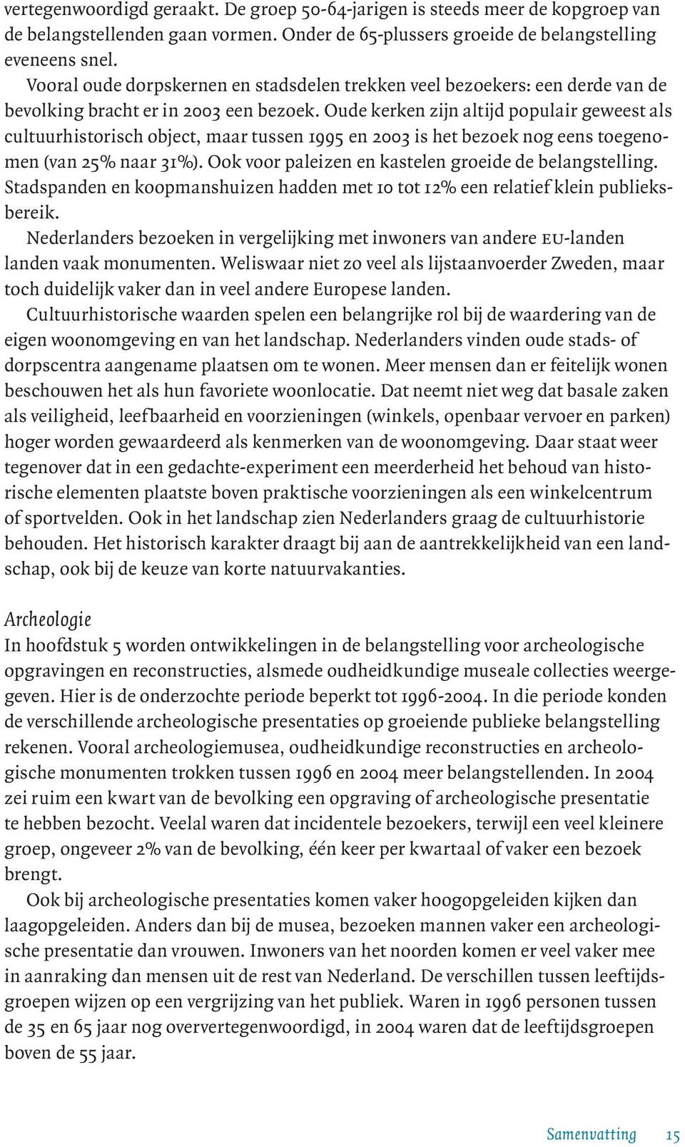 Oude kerken zijn altijd populair geweest als cultuurhistorisch object, maar tussen 1995 en 2003 is het bezoek nog eens toegenomen (van 25% naar 31%).