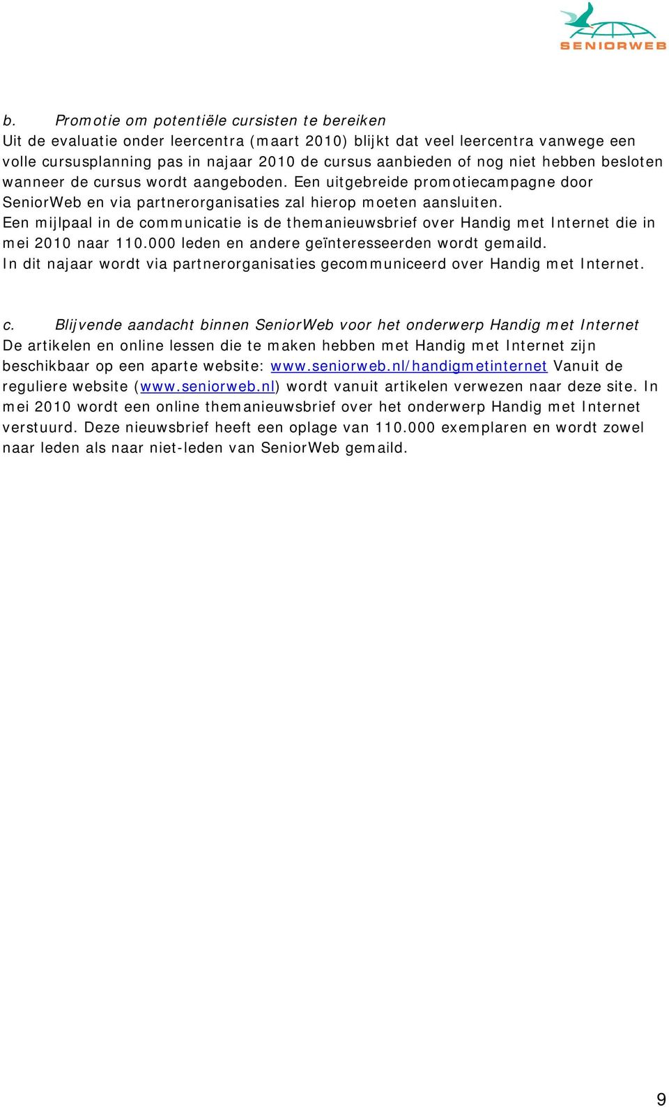 Een mijlpaal in de communicatie is de themanieuwsbrief over Handig met Internet die in mei 2010 naar 110.000 leden en andere geïnteresseerden wordt gemaild.