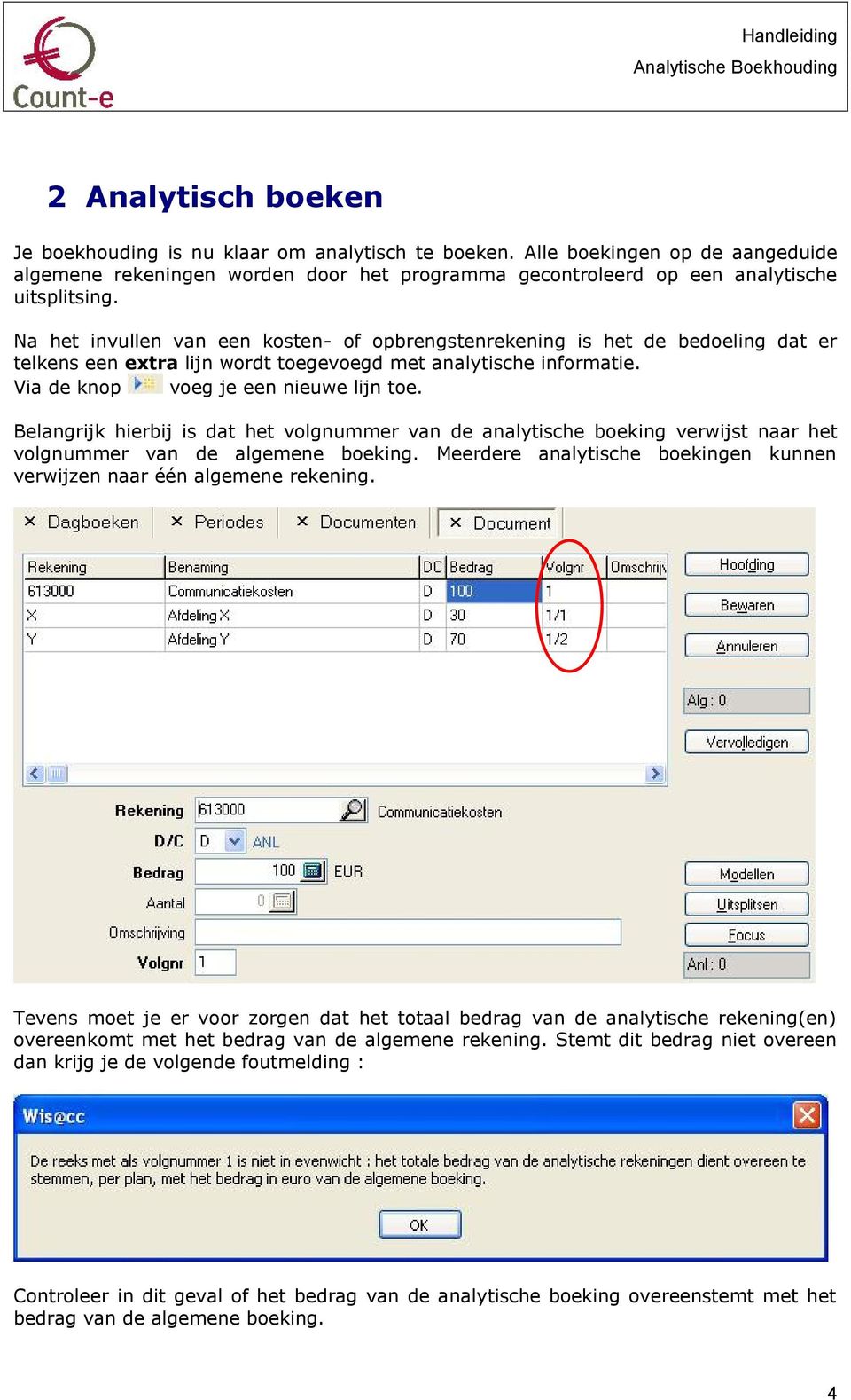 Na het invullen van een ksten- f pbrengstenrekening is het de bedeling dat er telkens een extra lijn wrdt tegevegd met analytische infrmatie. Via de knp veg je een nieuwe lijn te.