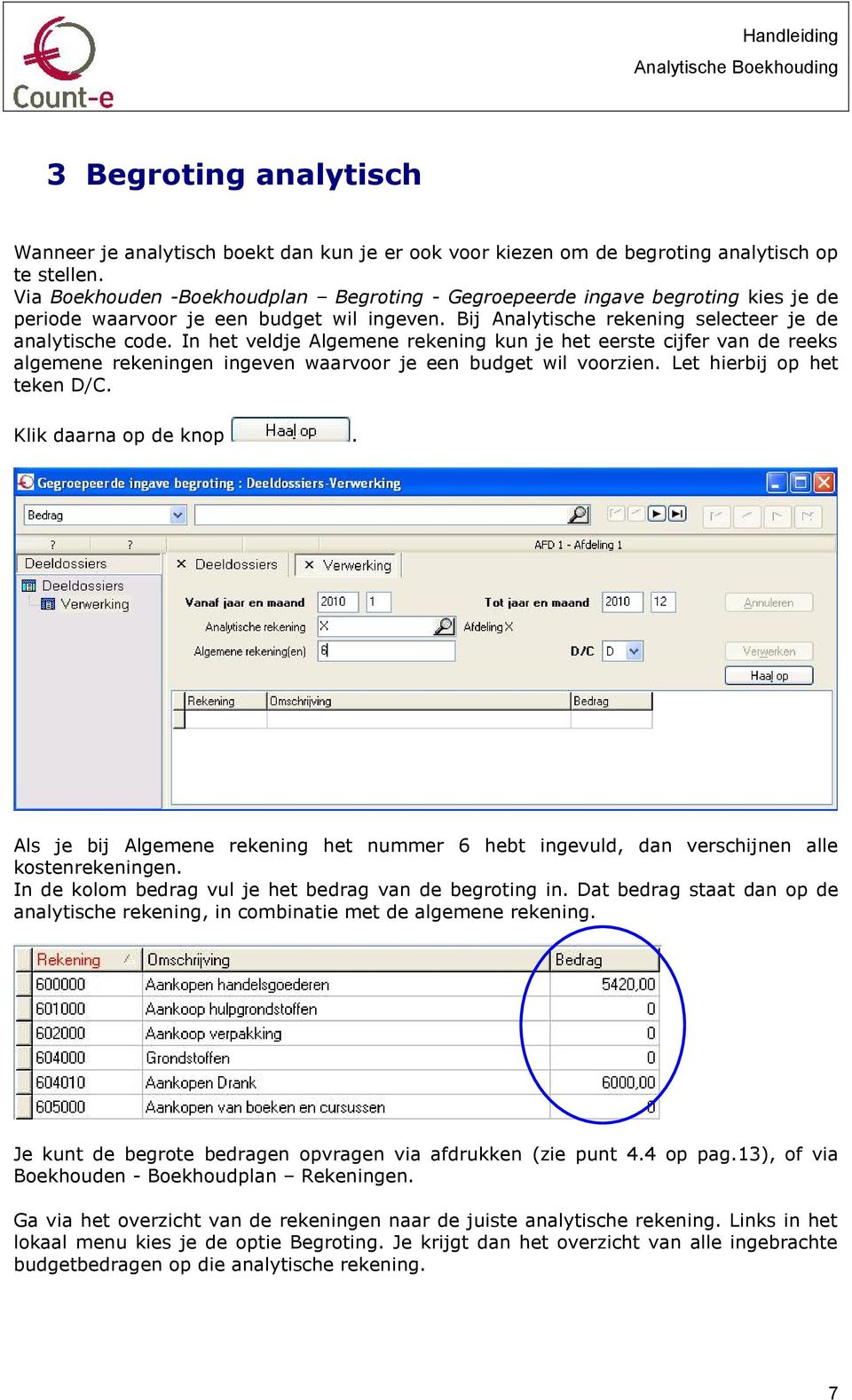 In het veldje Algemene rekening kun je het eerste cijfer van de reeks algemene rekeningen ingeven waarvr je een budget wil vrzien. Let hierbij p het teken D/C. Klik daarna p de knp.