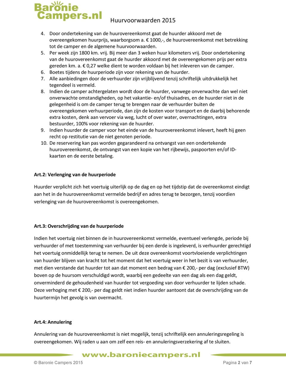 Door ondertekening van de huurovereenkomst gaat de huurder akkoord met de overeengekomen prijs per extra gereden km. a. 0,27 welke dient te worden voldaan bij het inleveren van de camper. 6.