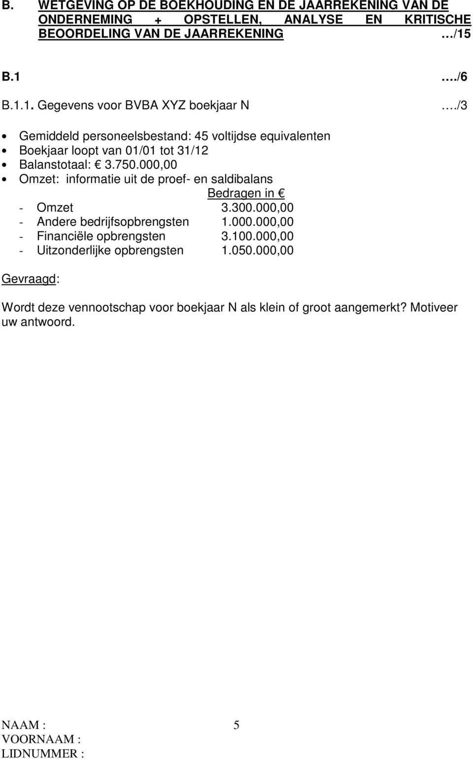 /3 Gemiddeld personeelsbestand: 45 voltijdse equivalenten Boekjaar loopt van 01/01 tot 31/12 Balanstotaal: 3.750.