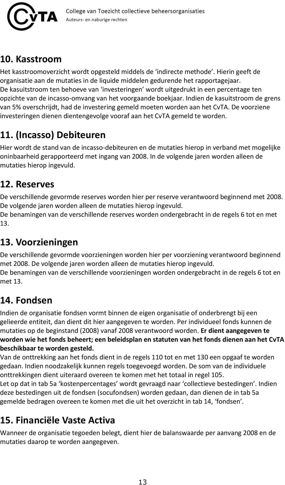 Indien de kasuitstroom de grens van 5% overschrijdt, had de investering gemeld moeten worden aan het CvTA. De voorziene investeringen dienen dientengevolge vooraf aan het CvTA gemeld te worden. 11.