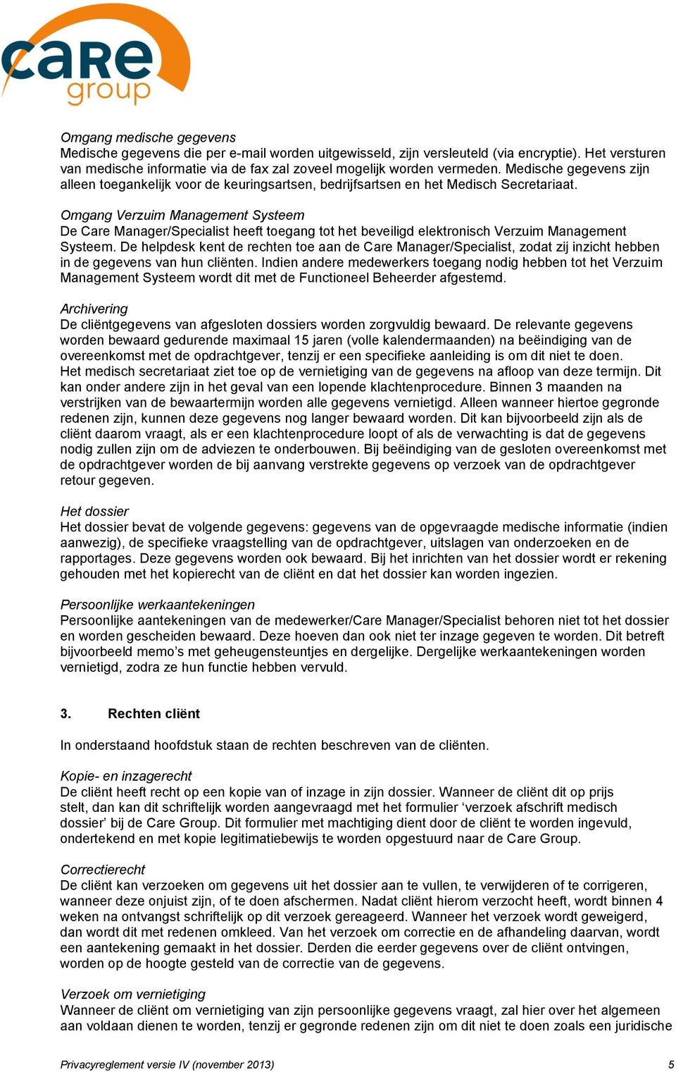 Omgang Verzuim Management Systeem De Care Manager/Specialist heeft toegang tot het beveiligd elektronisch Verzuim Management Systeem.