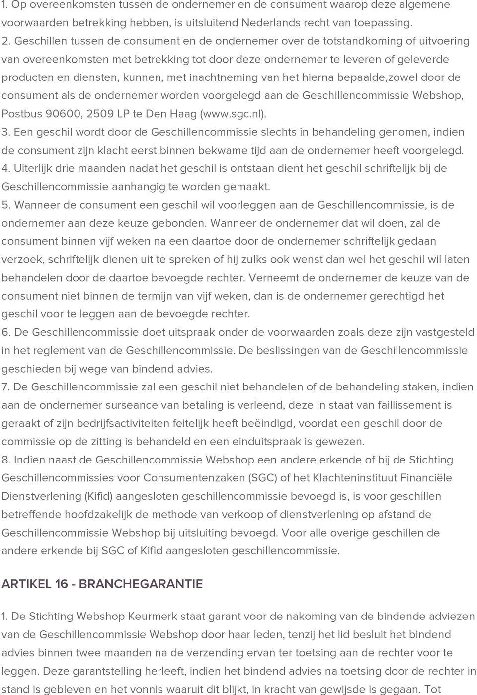 met inachtneming van het hierna bepaalde,zowel door de consument als de ondernemer worden voorgelegd aan de Geschillencommissie Webshop, Postbus 90600, 2509 LP te Den Haag (www.sgc.nl). 3.
