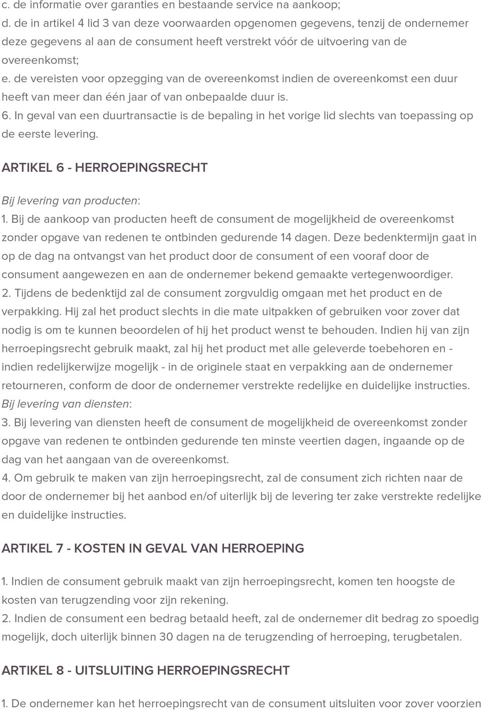 de vereisten voor opzegging van de overeenkomst indien de overeenkomst een duur heeft van meer dan één jaar of van onbepaalde duur is. 6.