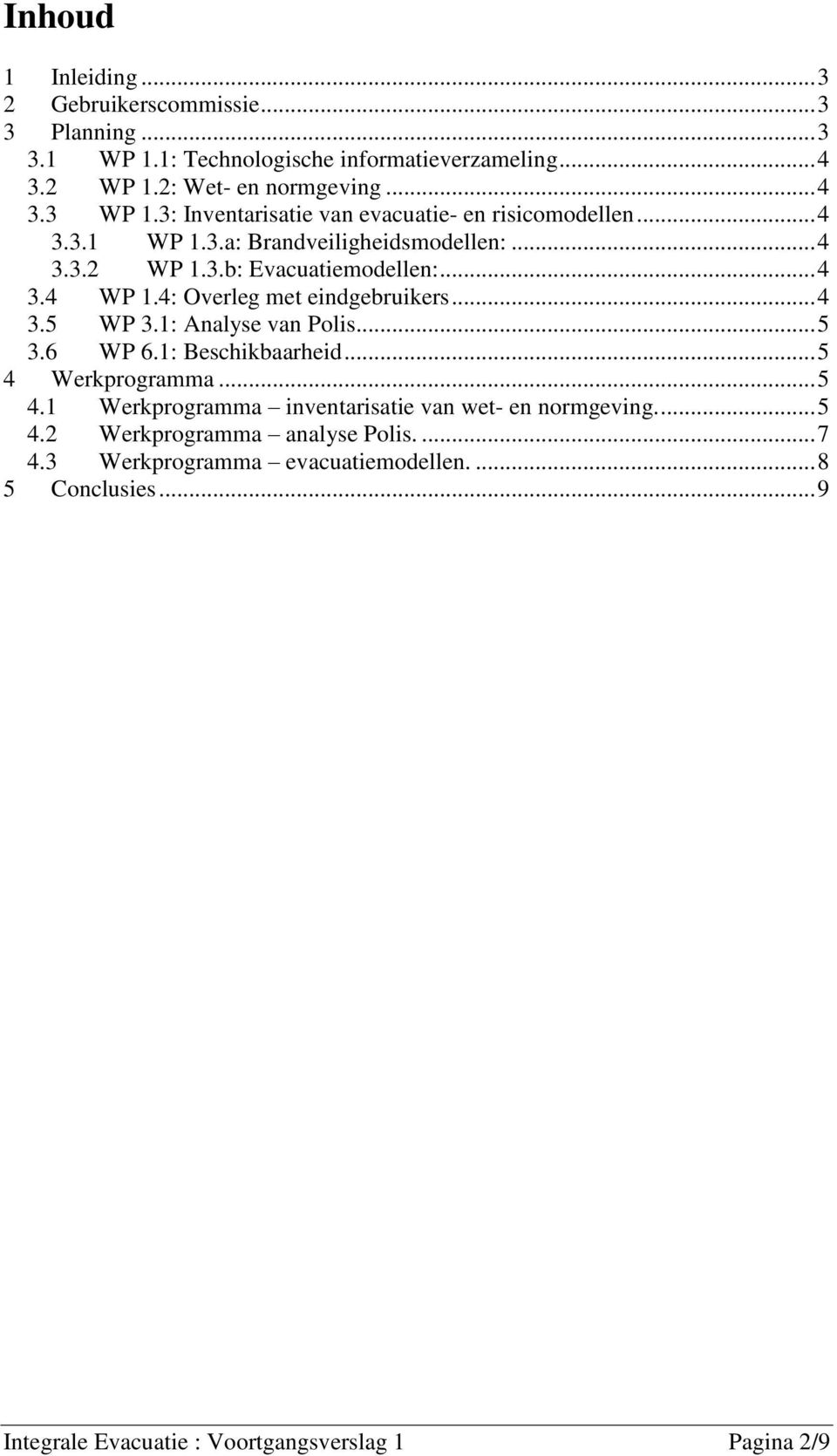 4: Overleg met eindgebruikers... 4 3.5 WP 3.1: Analyse van Plis... 5 3.6 WP 6.1: Beschikbaarheid... 5 4 Werkprgramma... 5 4.1 Werkprgramma inventarisatie van wet- en nrmgeving.