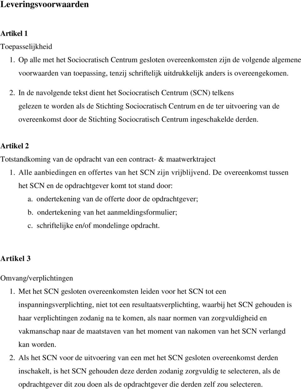 In de navolgende tekst dient het Sociocratisch Centrum (SCN) telkens gelezen te worden als de Stichting Sociocratisch Centrum en de ter uitvoering van de overeenkomst door de Stichting Sociocratisch